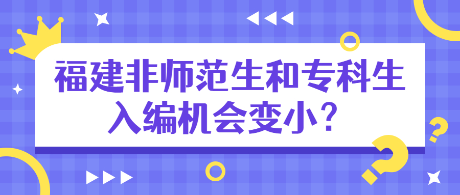 福建非师范生和专科生入编机会变小?