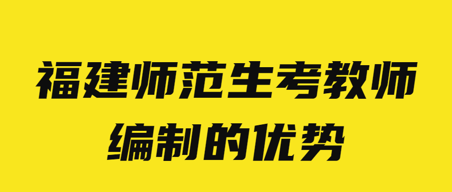 福建师范生考教师编制的优势