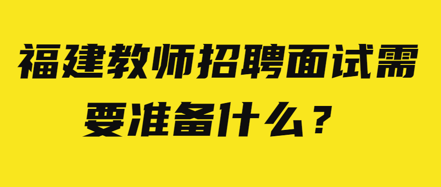 福建教师招聘面试需要准备什么?