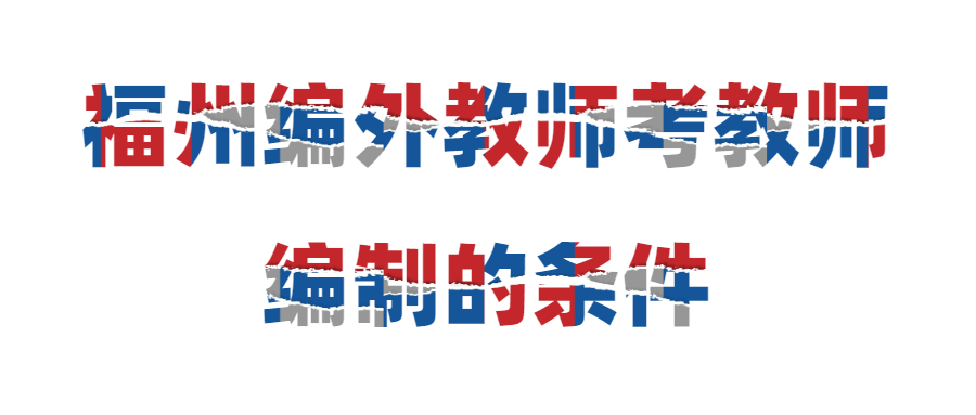 福州编外教师考教师编制的条件