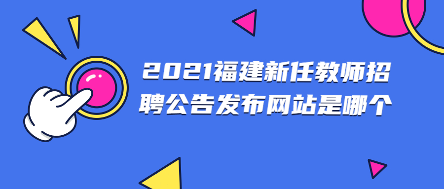 2021福建新任教师招聘公告发布网站是哪个