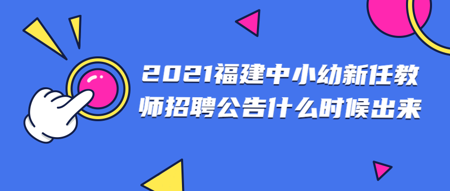 2021福建中小幼新任教师招聘公告什么时候出来