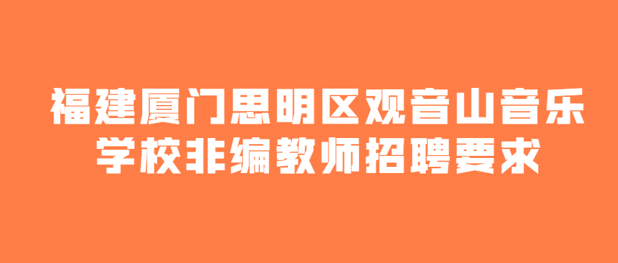 福建厦门思明区观音山音乐学校非编教师招聘要求