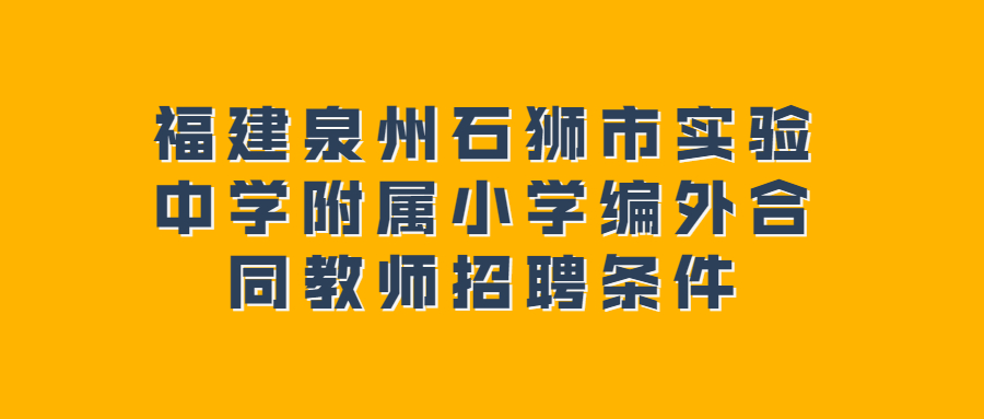 福建泉州石狮市实验中学附属小学编外合同教师招聘条件