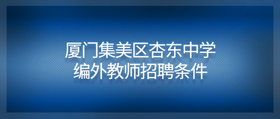 厦门集美区杏东中学编外教师招聘条件